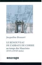 Couverture du livre « Le renouveau de l'abbaye de corbie au temps des mauristes - xviie et xviiie siecles » de Brassart Jacqueline aux éditions Encrage