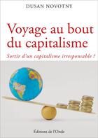 Couverture du livre « Voyage au bout du capitalisme : sortir d'un capitalisme irresponsable ? » de Dusan Novotny aux éditions De L'onde