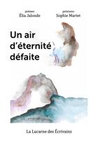 Couverture du livre « Un air d'éternité défaite » de Elia Jalonde et Sophie Martet aux éditions La Lucarne Des Ecrivains