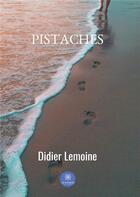 Couverture du livre « Pistaches » de Didier Lemoine aux éditions Le Lys Bleu