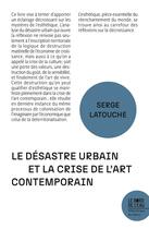 Couverture du livre « Le désastre urbain et la crise de l'art contemporain » de Serge Latouche aux éditions Bord De L'eau