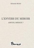 Couverture du livre « L'envers du miroir : amour, mirage ? » de Rolande Michel aux éditions Chloe Des Lys