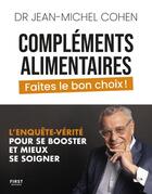 Couverture du livre « Compléments alimentaires : Faites le bon choix ! L'enquête-vérité pour se booster et mieux se soigner » de Jean-Michel Cohen aux éditions First