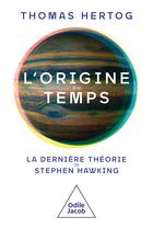 Couverture du livre « L'origine du temps : la dernière théorie de Stephen Hawking » de Thomas Hertog aux éditions Odile Jacob
