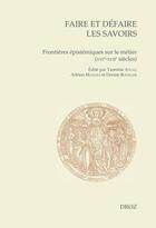 Couverture du livre « Faire et defaire les savoirs - frontieres epistemiques sur le metier (xvie-xviie siecles) » de Atlas Yasmine aux éditions Droz