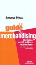 Couverture du livre « Le guide du merchandising - methode en 36 actions interactives » de Jacques Dioux aux éditions Organisation