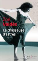 Couverture du livre « La chasseuse d'astres » de Zoe Valdes aux éditions Lattes