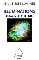 Couverture du livre « Illuminations ; cosmos et esthétique » de Jean-Pierre Luminet aux éditions Odile Jacob