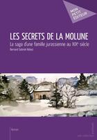 Couverture du livre « Les secrets de la Molune ; la saga d'une famille jurassienne au XIX siècle » de Bernard Gabriel-Robez aux éditions Publibook