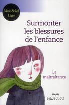 Couverture du livre « Surmonter les blessures de l'enfance ; la maltraitance » de Marie-Soleil Leger aux éditions Quebecor