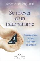 Couverture du livre « Se relever d'un traumatisme » de Pascale Brillon aux éditions Quebec Livres