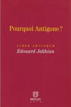 Couverture du livre « Pourquoi Antigone ? liber amicorum Edouar Jakhian » de  aux éditions Bruylant