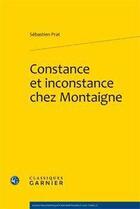 Couverture du livre « Constance et inconstance chez Montaigne » de Sebastien Prat aux éditions Classiques Garnier