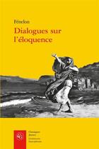 Couverture du livre « Dialogues sur l'éloquence » de Fenelon aux éditions Classiques Garnier