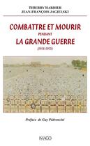 Couverture du livre « Combattre et mourir pendant la Grande Guerre, 1914-1925 » de Thierry Hardier et Jean-Francois Jagielski aux éditions Imago