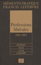 Couverture du livre « Memento professions liberales 2001-2002 ; juridique ; fiscal ; social ; comptable » de Redaction Francis Lefebvre aux éditions Lefebvre