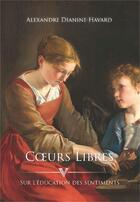 Couverture du livre « Coeurs libres ; sur l'éducation des sentiments » de Alexandre Dianine-Havard aux éditions Le Laurier