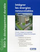 Couverture du livre « Intégrer les énergies renouvelables ; choisir, intégrer et exploiter les systèmes utilisant les énergies » de Alain Filloux et Dastot aux éditions Cstb