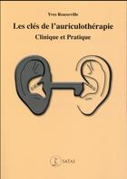 Couverture du livre « Les clés de l'auriculothérapie clinique et pratique » de Yves Rouxeville aux éditions Satas