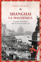 Couverture du livre « Shanghai la Magnifique ; grandeur et décadence dans la Chine des années 30 » de Taras Grescoe aux éditions Noir Sur Blanc