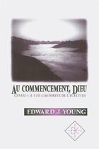 Couverture du livre « Au commencement, dieu. - genese 1 a 3 et l autorite de l ecriture » de Edward J. Young aux éditions Kerygma