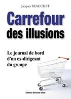 Couverture du livre « Carrefour des illusions ; le journal de bord d'un ex-dirigeant du groupe » de Jacques Beauchet aux éditions Bertrand Gobin