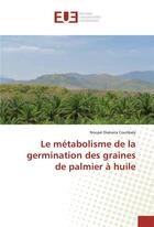Couverture du livre « Le metabolisme de la germination des graines de palmier a huile » de Diakaria Coulibaly N aux éditions Editions Universitaires Europeennes