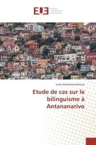 Couverture du livre « Etude de cas sur le bilinguisme A Antananarivo » de Justin Rakotomanahirana aux éditions Editions Universitaires Europeennes