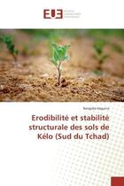 Couverture du livre « Erodibilite et stabilite structurale des sols de kelo (sud du tchad) » de Kaguina Bangoba aux éditions Editions Universitaires Europeennes