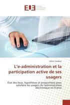 Couverture du livre « L'e-administration et la participation active de ses usagers : Etat des lieux, hypothèses et propositions pour satisfaire les usagers de l'administration electro » de Céline Cordeau aux éditions Editions Universitaires Europeennes