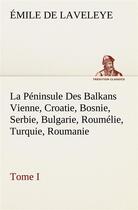 Couverture du livre « La peninsule des balkans vienne, croatie, bosnie, serbie, bulgarie, roumelie, turquie, roumanie to » de Laveleye Emile De aux éditions Tredition