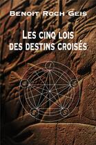 Couverture du livre « Les cinq lois des destins croisés » de Benoit Roch Geis aux éditions Librinova