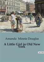 Couverture du livre « A Little Girl in Old New York » de Amanda Minnie Douglas aux éditions Culturea