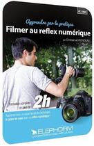 Couverture du livre « Filmer Au Reflex Numerique Apprendre Par La Pratique - Formation Video En 2h09 » de Rondeau Emmanuel aux éditions Elephorm