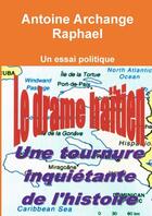 Couverture du livre « Le drame haïtien, une tournure inquiétante de l'histoire » de Antoine Archange Raphael aux éditions Lulu