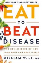 Couverture du livre « EAT TO BEAT DISEASE - THE NEW SCIENCE OF HOW YOUR BODY CAN HEAL ITSELF » de William W. Li aux éditions Grand Central