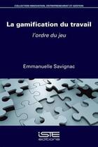 Couverture du livre « La gamification du travail ; l'ordre du jeu » de Emmanuelle Savignac aux éditions Iste