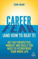 Couverture du livre « CAREER FEAR AND HOW TO BEAT IT - GET THE PERSPECTIVE, MINDSET AND SKILLS YOU NEED TO FUTURPROOF YOUR » de Somi Arian aux éditions Kogan Page