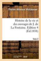 Couverture du livre « Histoire de la vie et des ouvrages de J. de La Fontaine. Tome 2,Edition 4 (Éd.1858) » de Charles-Athanase Walckenaer aux éditions Hachette Bnf