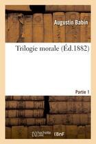 Couverture du livre « Trilogie morale. Partie 1 » de Babin Augustin aux éditions Hachette Bnf