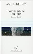 Couverture du livre « Somnambule du jour ; poèmes choisis » de Koltz Anise aux éditions Gallimard