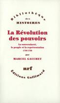 Couverture du livre « La révolution des pouvoirs ; la souveraineté, le peuple et la représentation, 1789-1799 » de Marcel Gauchet aux éditions Gallimard