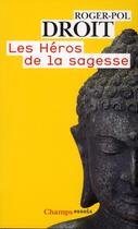 Couverture du livre « Les héros de la sagesse » de Roger-Pol Droit aux éditions Flammarion