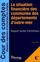 Couverture du livre « La situation financière des communes des départements d'outre-mer ; rapport public thématique ; juillet 2011 » de Cour De Comptes aux éditions Documentation Francaise