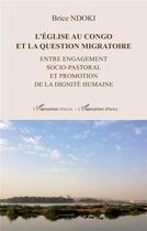 Couverture du livre « L'église au Congo et la question migratoire : entre engagement socio-pastoral et promotion de la dignité humaine » de Brice Ndoki aux éditions L'harmattan