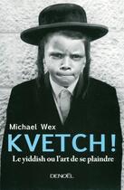 Couverture du livre « Kvetch ! le yiddish ou l'art de se plaindre » de Michael Wex aux éditions Denoel