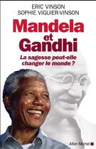 Couverture du livre « Mandela et Gandhi ; la sagesse peut-elle changer le monde ? » de Eric Vinson et Sophie Viguier-Vinson aux éditions Albin Michel
