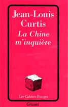 Couverture du livre « La Chine m'inquiète » de Jean-Louis Curtis aux éditions Grasset Et Fasquelle
