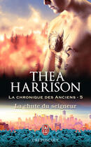 Couverture du livre « La chronique des anciens Tome 5 : la chute du seigneur » de Thea Harrison aux éditions J'ai Lu