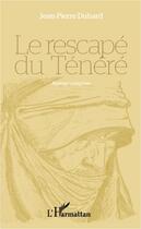 Couverture du livre « Le rescapé du Ténéré » de Jean-Pierre Duhard aux éditions Editions L'harmattan
